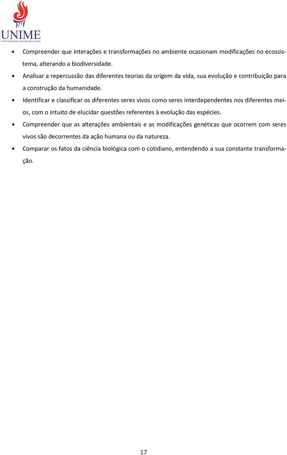 Identificar e classificar os diferentes seres vivos como seres interdependentes nos diferentes meios, com o intuito de elucidar questões referentes à evolução das