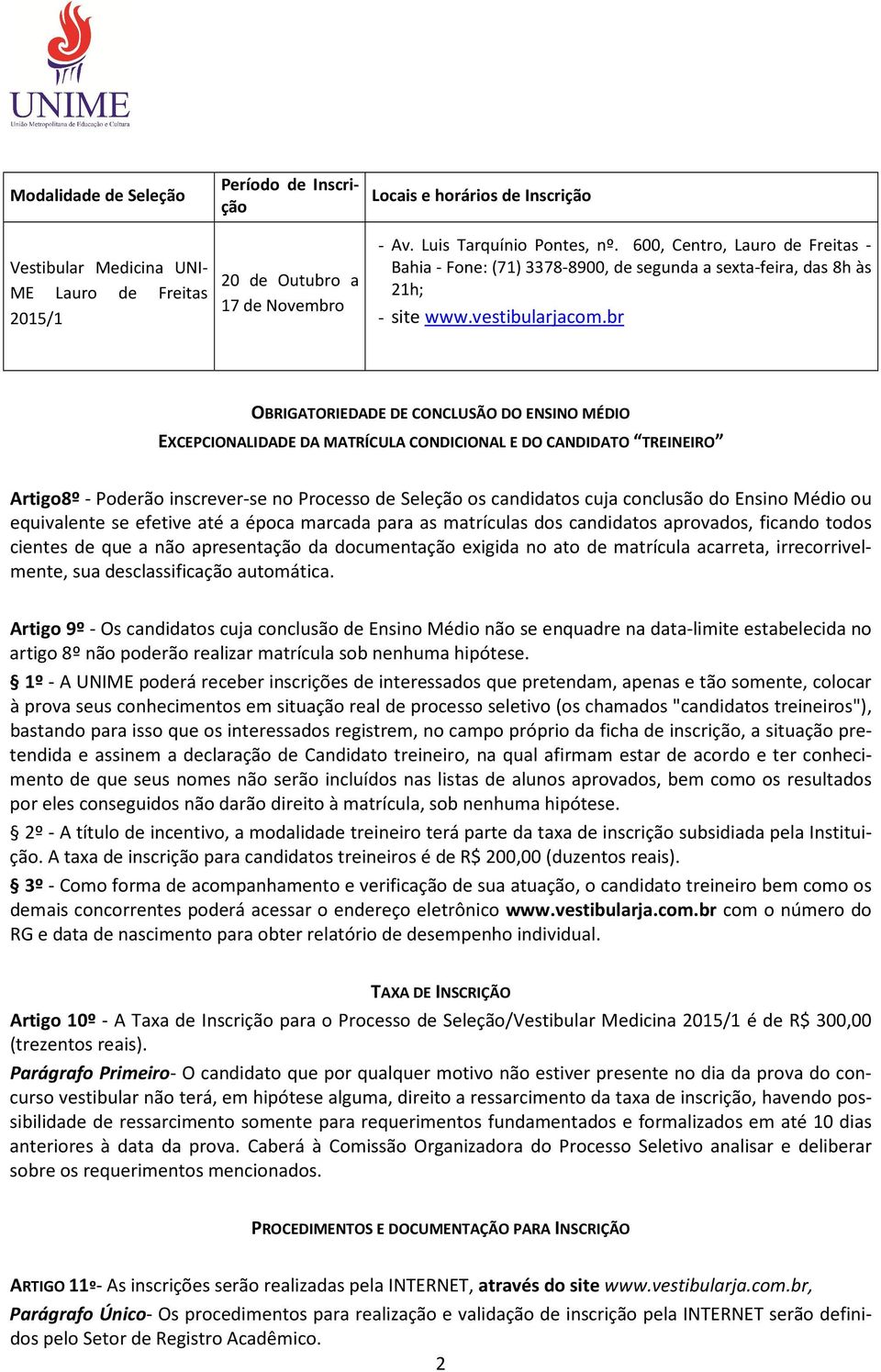 br OBRIGATORIEDADE DE CONCLUSÃO DO ENSINO MÉDIO EXCEPCIONALIDADE DA MATRÍCULA CONDICIONAL E DO CANDIDATO TREINEIRO Artigo8º - Poderão inscrever-se no Processo de Seleção os candidatos cuja conclusão