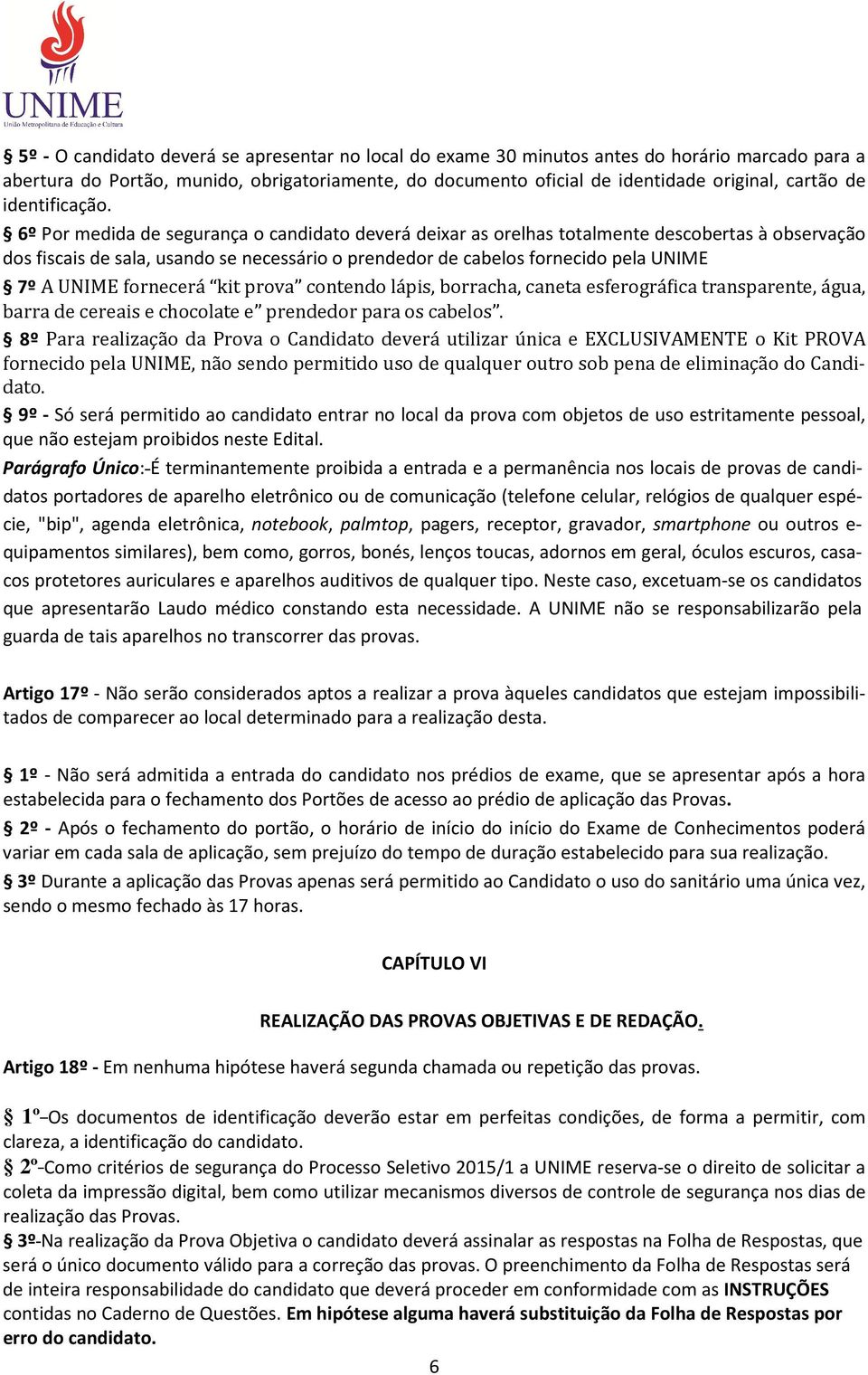 6º Por medida de segurança o candidato deverá deixar as orelhas totalmente descobertas à observação dos fiscais de sala, usando se necessário o prendedor de cabelos fornecido pela UNIME 7º A UNIME