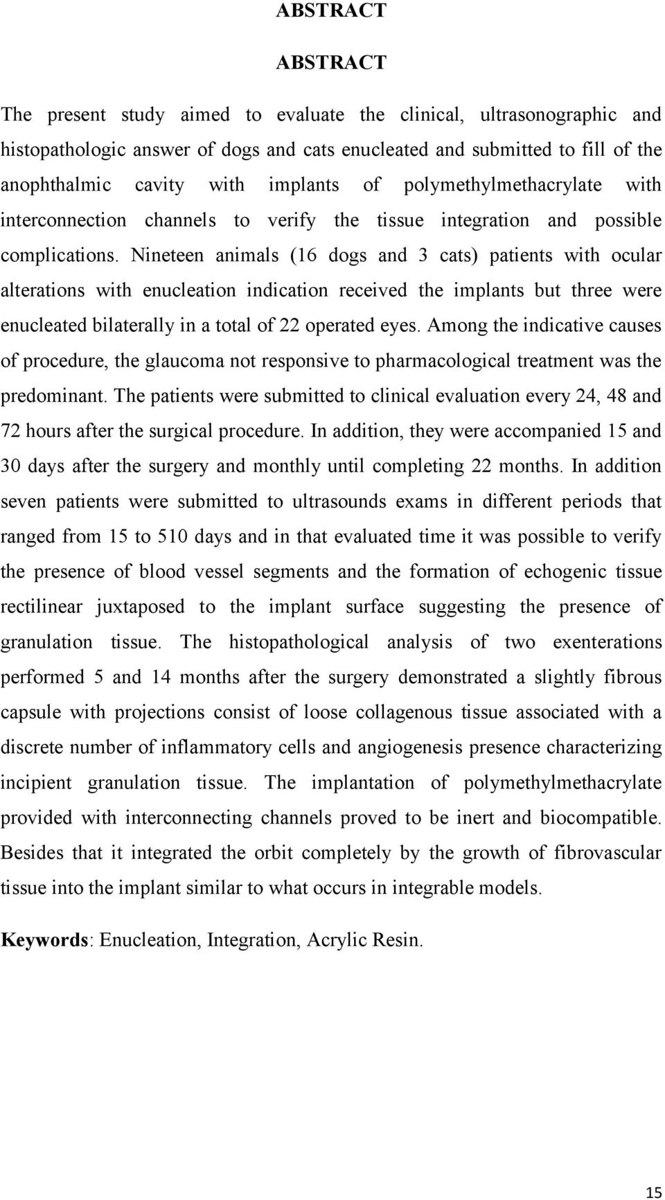 Nineteen animals (16 dogs and 3 cats) patients with ocular alterations with enucleation indication received the implants but three were enucleated bilaterally in a total of 22 operated eyes.