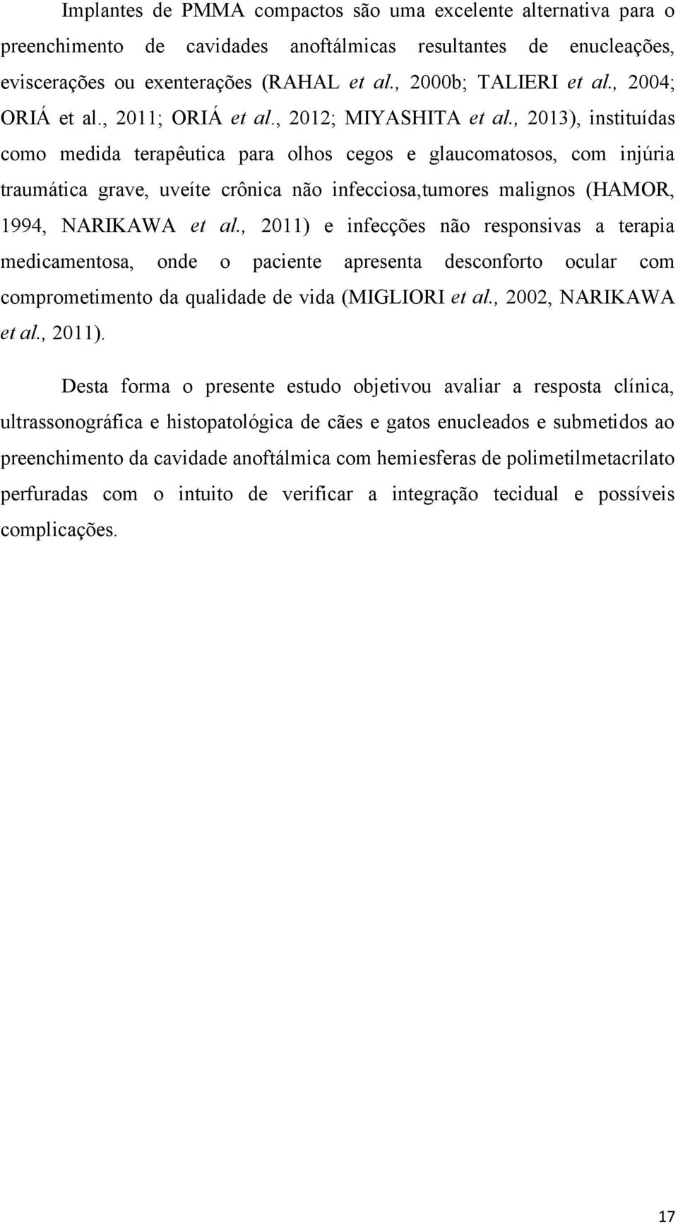 , 2013), instituídas como medida terapêutica para olhos cegos e glaucomatosos, com injúria traumática grave, uveíte crônica não infecciosa,tumores malignos (HAMOR, 1994, NARIKAWA et al.