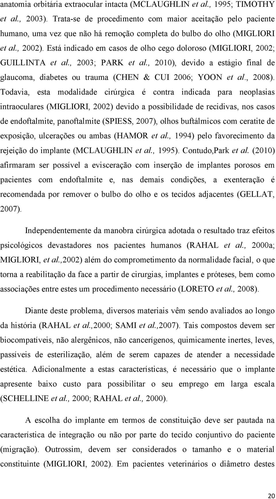 Está indicado em casos de olho cego doloroso (MIGLIORI, 2002; GUILLINTA et al., 2003; PARK et al., 2010), devido a estágio final de glaucoma, diabetes ou trauma (CHEN & CUI 2006; YOON et al., 2008).