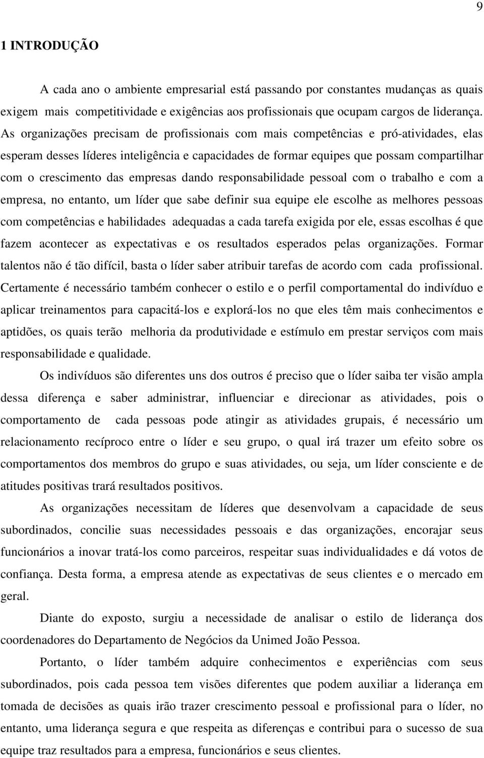 das empresas dando responsabilidade pessoal com o trabalho e com a empresa, no entanto, um líder que sabe definir sua equipe ele escolhe as melhores pessoas com competências e habilidades adequadas a