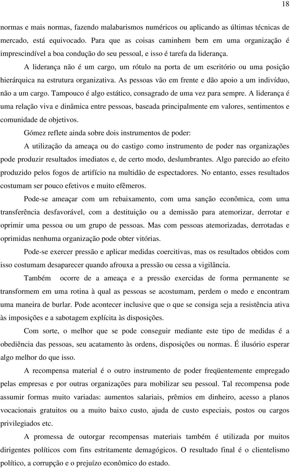 A liderança não é um cargo, um rótulo na porta de um escritório ou uma posição hierárquica na estrutura organizativa. As pessoas vão em frente e dão apoio a um indivíduo, não a um cargo.