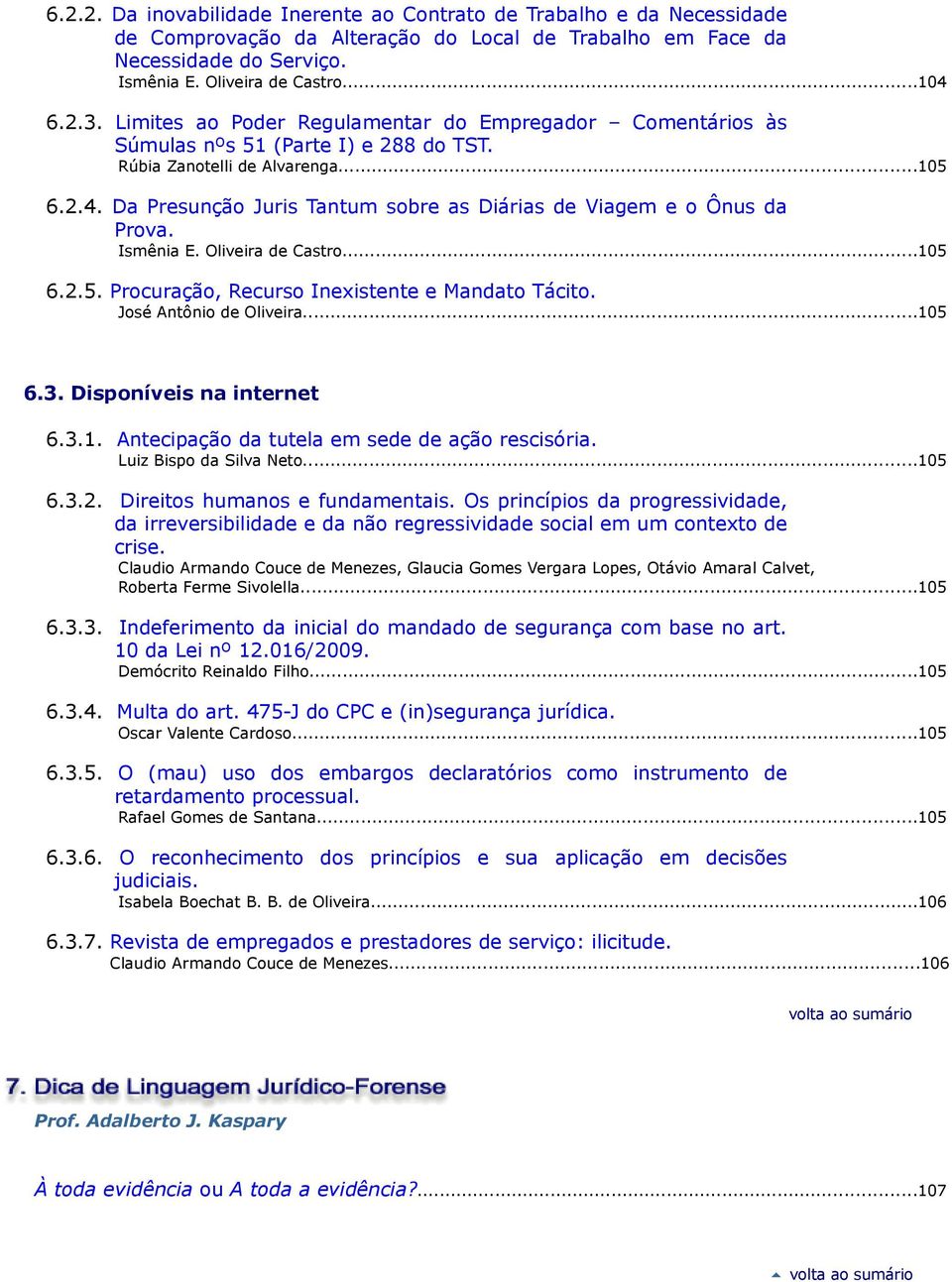 Da Presunção Juris Tantum sobre as Diárias de Viagem e o Ônus da Prova. Ismênia E. Oliveira de Castro...105 6.2.5. Procuração, Recurso Inexistente e Mandato Tácito. José Antônio de Oliveira...105 6.3.