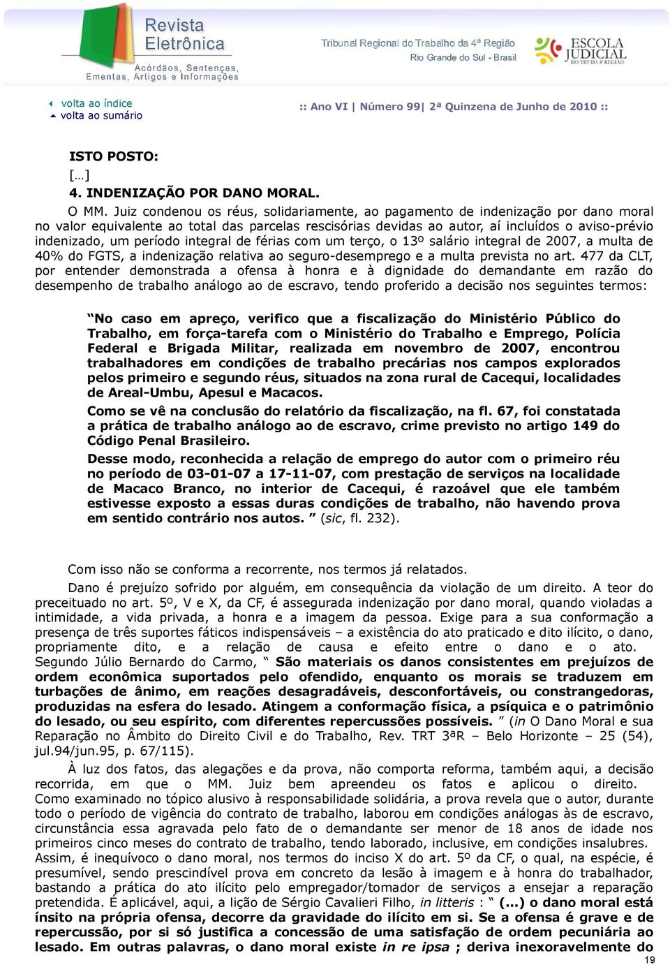 período integral de férias com um terço, o 13º salário integral de 2007, a multa de 40% do FGTS, a indenização relativa ao seguro-desemprego e a multa prevista no art.