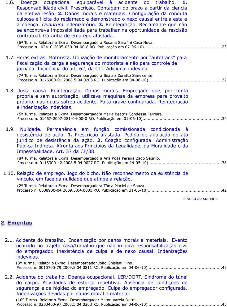 Reclamante que não se encontrava impossibilitada para trabalhar na oportunidade da rescisão contratual. Garantia de emprego afastada. (6ª Turma. Relatora a Exma.