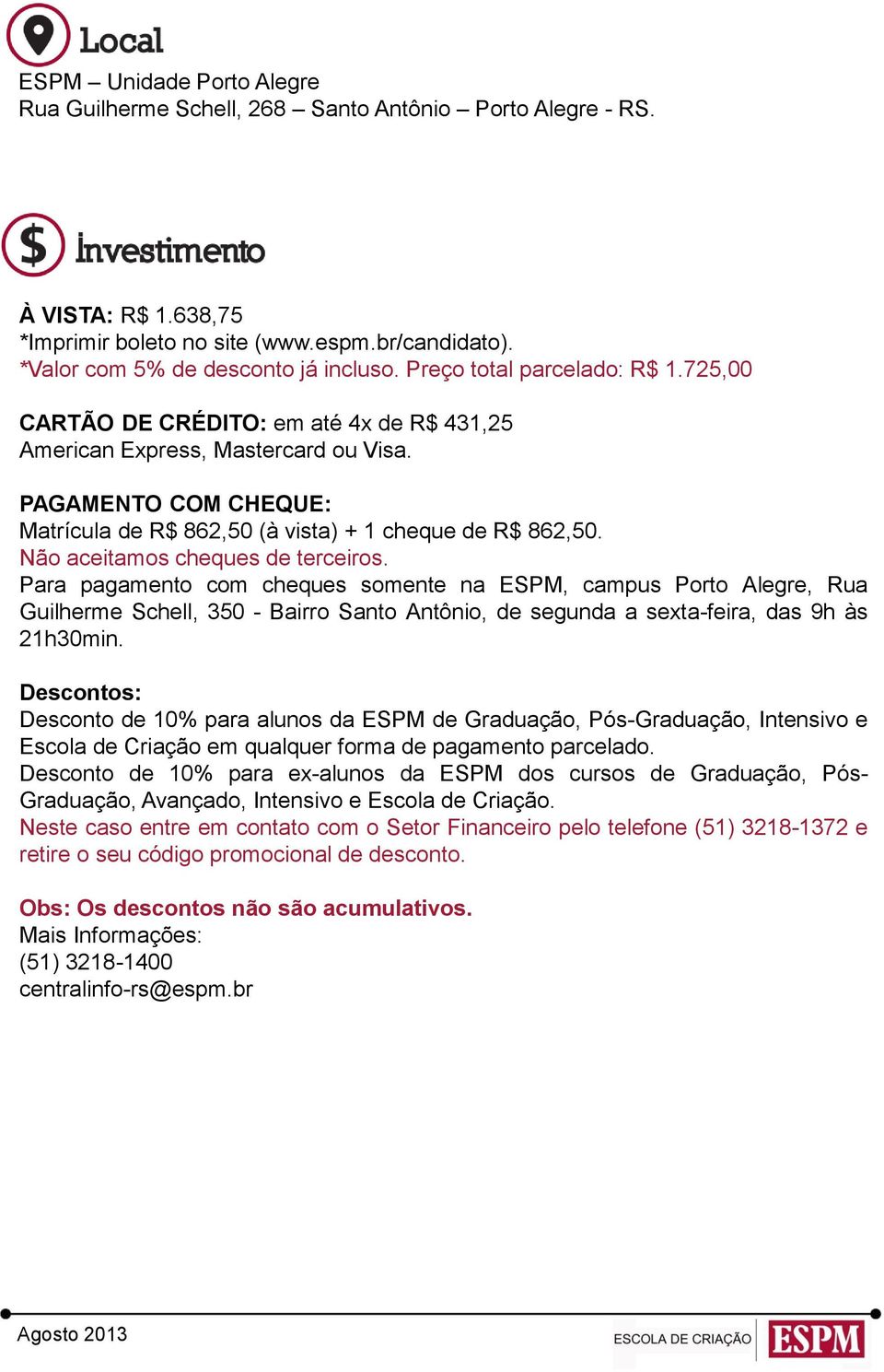 Não aceitamos cheques de terceiros. Para pagamento com cheques somente na ESPM, campus Porto Alegre, Rua Guilherme Schell, 350 - Bairro Santo Antônio, de segunda a sexta-feira, das 9h às 21h30min.