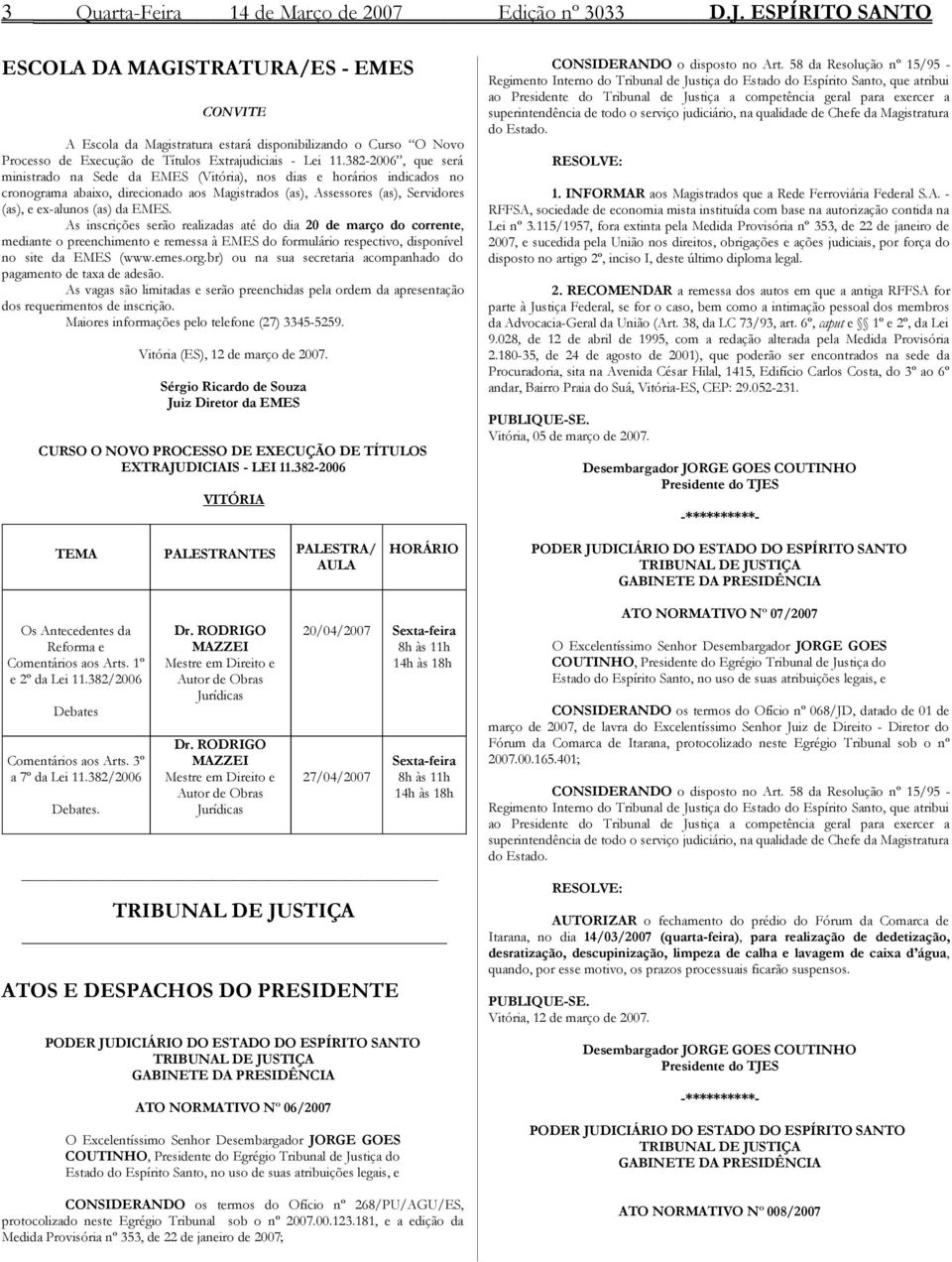 382-2006, que será ministrado na Sede da EMES (Vitória), nos dias e horários indicados no cronograma abaixo, direcionado aos Magistrados (as), Assessores (as), Servidores (as), e ex-alunos (as) da