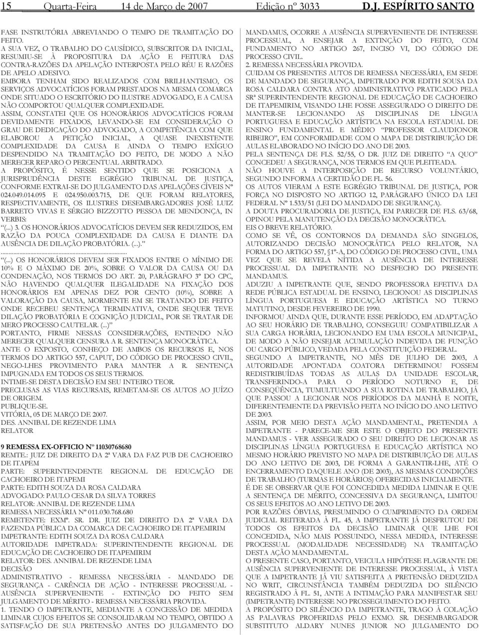 EMBORA TENHAM SIDO REALIZADOS COM BRILHANTISMO, OS SERVIÇOS ADVOCATÍCIOS FORAM PRESTADOS NA MESMA COMARCA ONDE SITUADO O ESCRITÓRIO DO ILUSTRE ADVOGADO, E A CAUSA NÃO COMPORTOU QUALQUER COMPLEXIDADE.