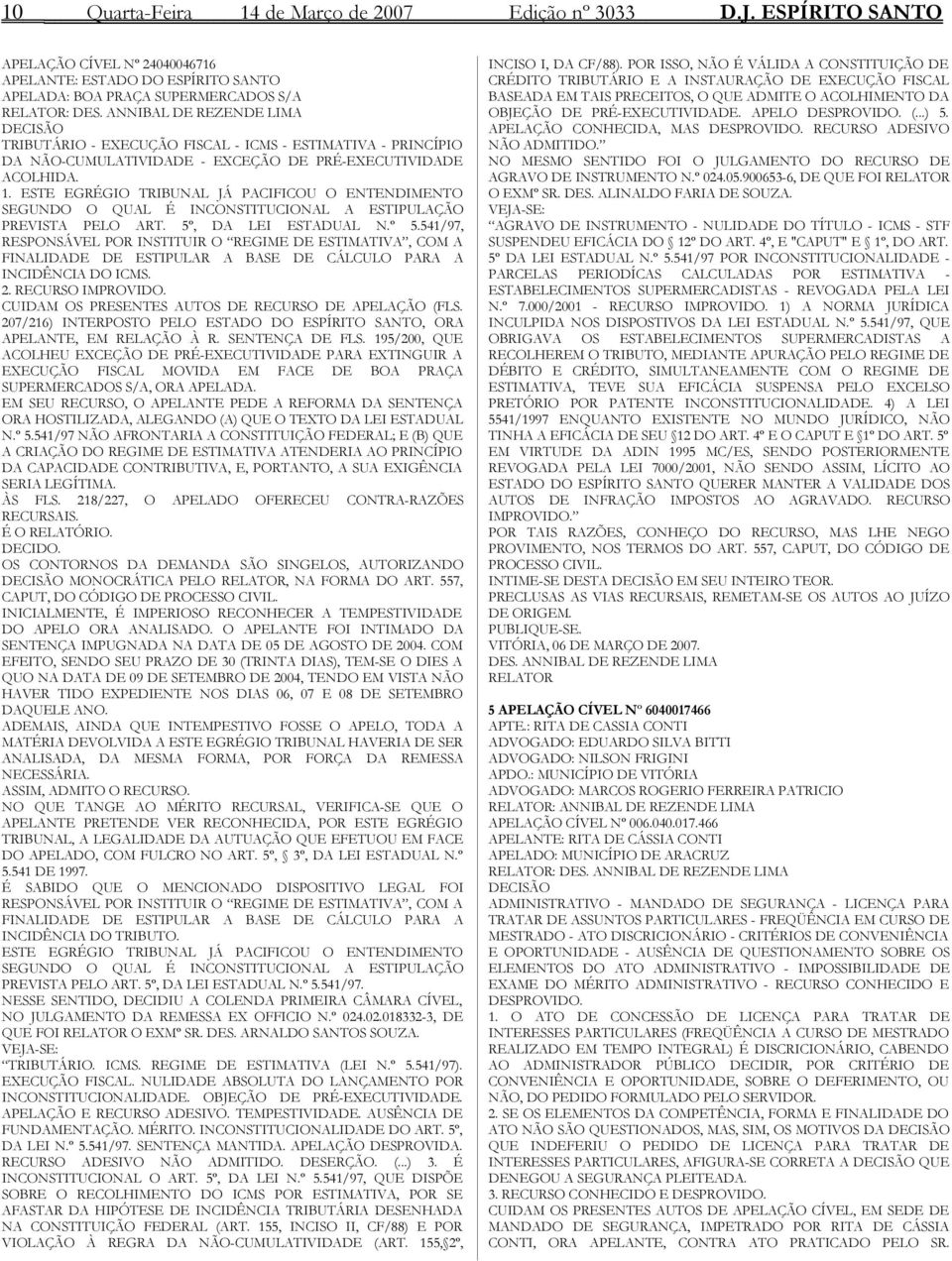 ESTE EGRÉGIO TRIBUNAL JÁ PACIFICOU O ENTENDIMENTO SEGUNDO O QUAL É INCONSTITUCIONAL A ESTIPULAÇÃO PREVISTA PELO ART. 5º, DA LEI ESTADUAL N.º 5.