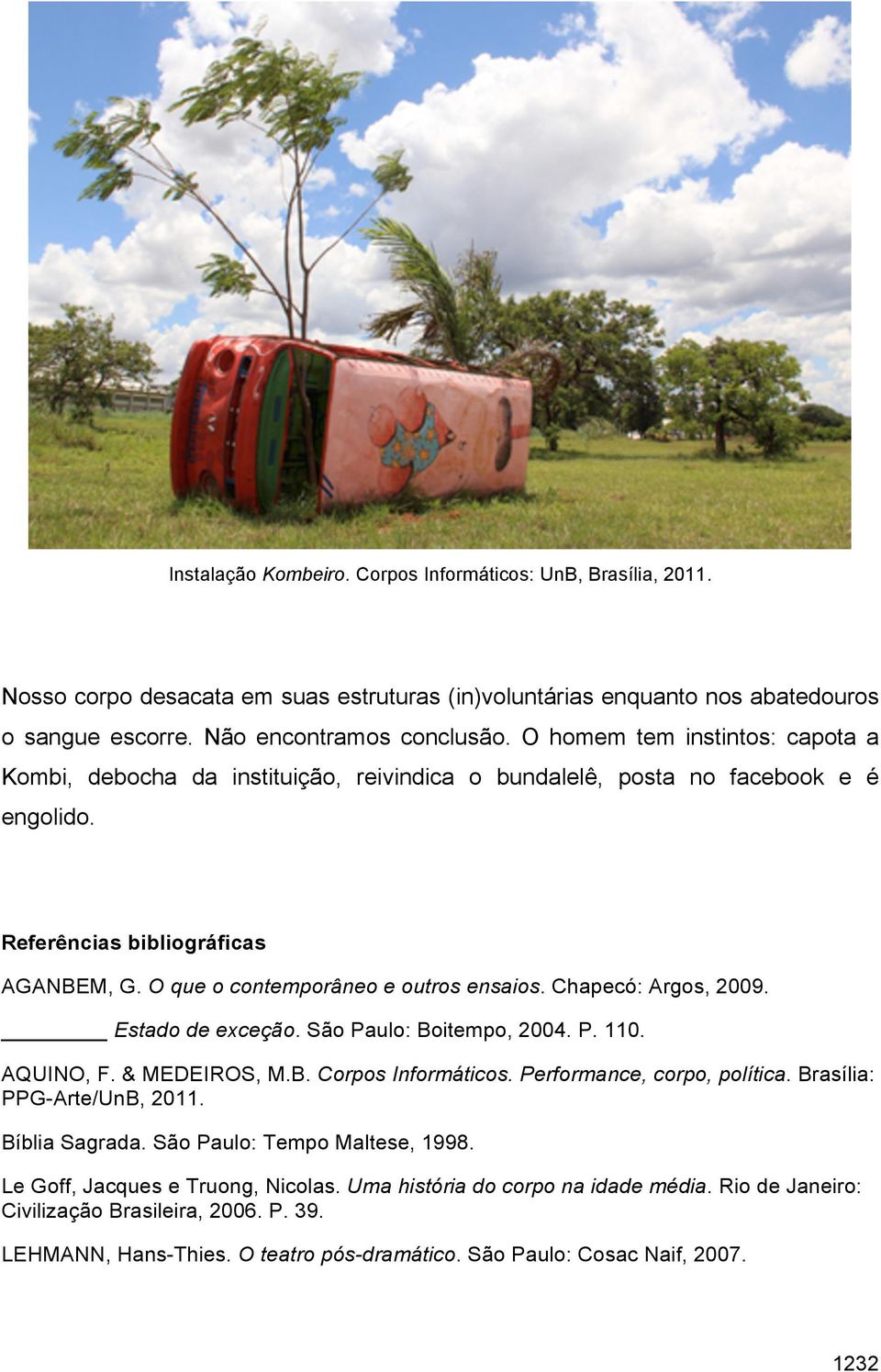 Chapecó: Argos, 2009. Estado de exceção. São Paulo: Boitempo, 2004. P. 110. AQUINO, F. & MEDEIROS, M.B. Corpos Informáticos. Performance, corpo, política. Brasília: PPG-Arte/UnB, 2011. Bíblia Sagrada.