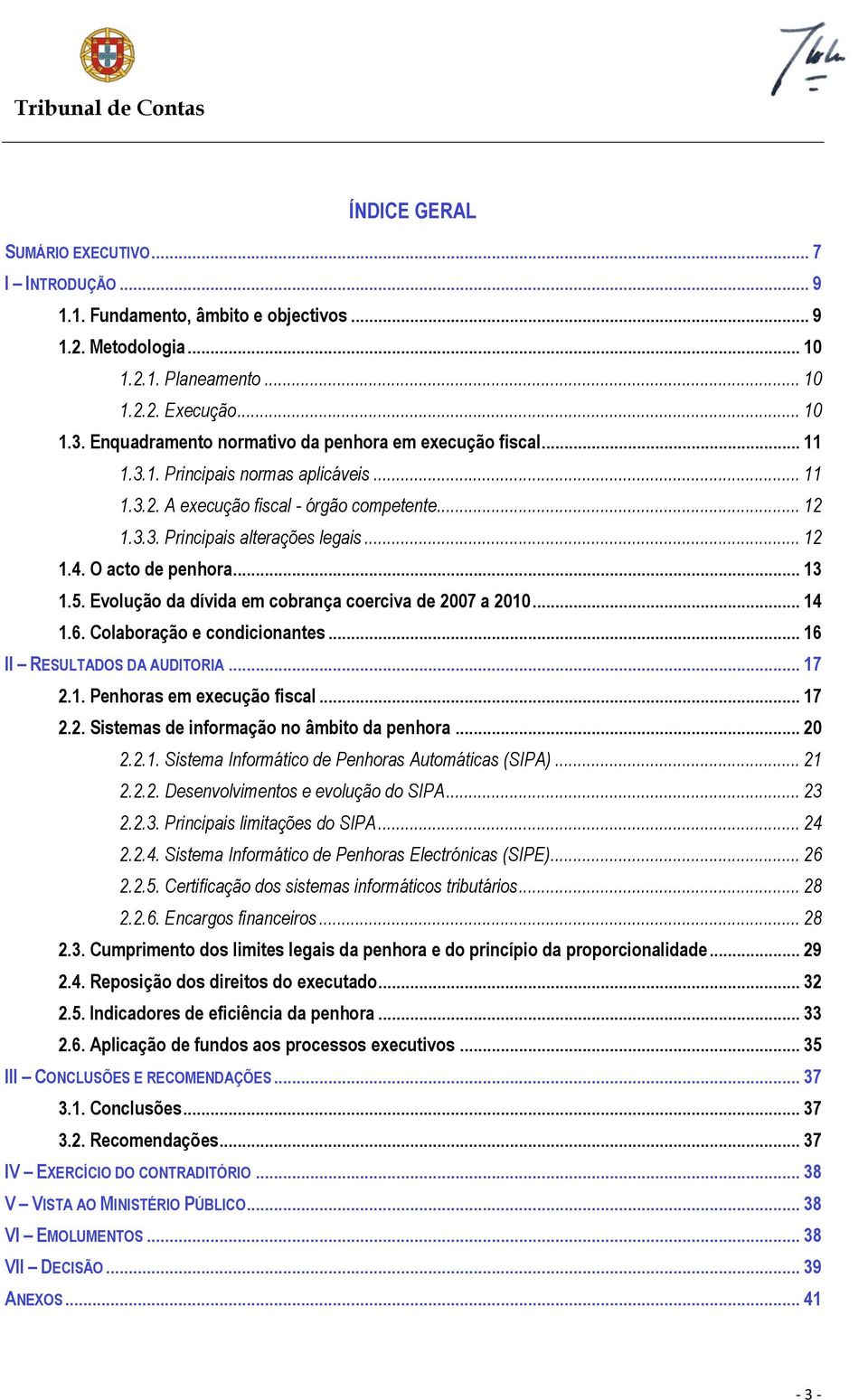 O acto de penhora... 13 1.5. Evolução da dívida em cobrança coerciva de 2007 a 2010... 14 1.6. Colaboração e condicionantes... 16 II RESULTADOS DA AUDITORIA... 17 2.1. Penhoras em execução fiscal.