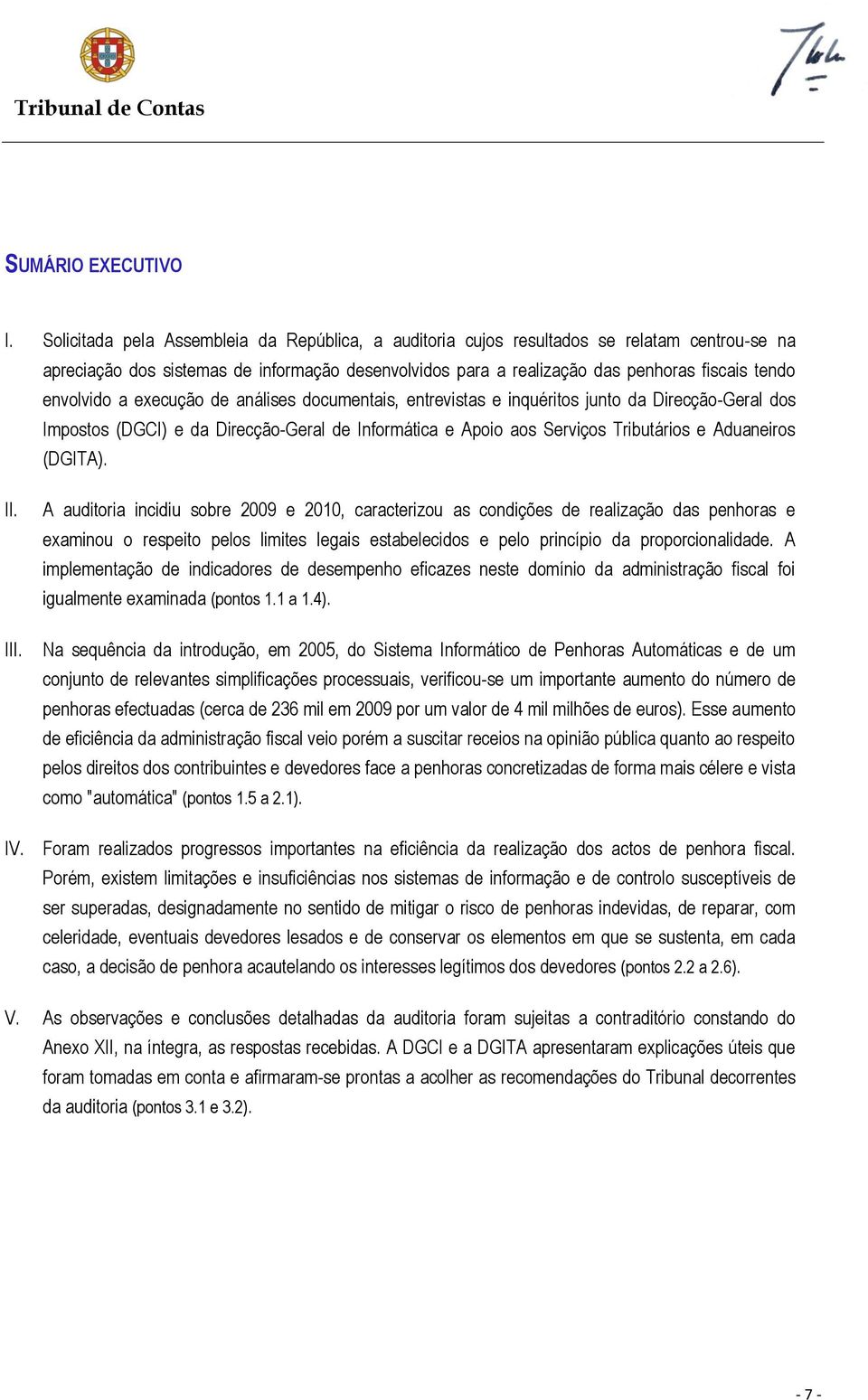 envolvido a execução de análises documentais, entrevistas e inquéritos junto da Direcção-Geral dos Impostos (DGCI) e da Direcção-Geral de Informática e Apoio aos Serviços Tributários e Aduaneiros