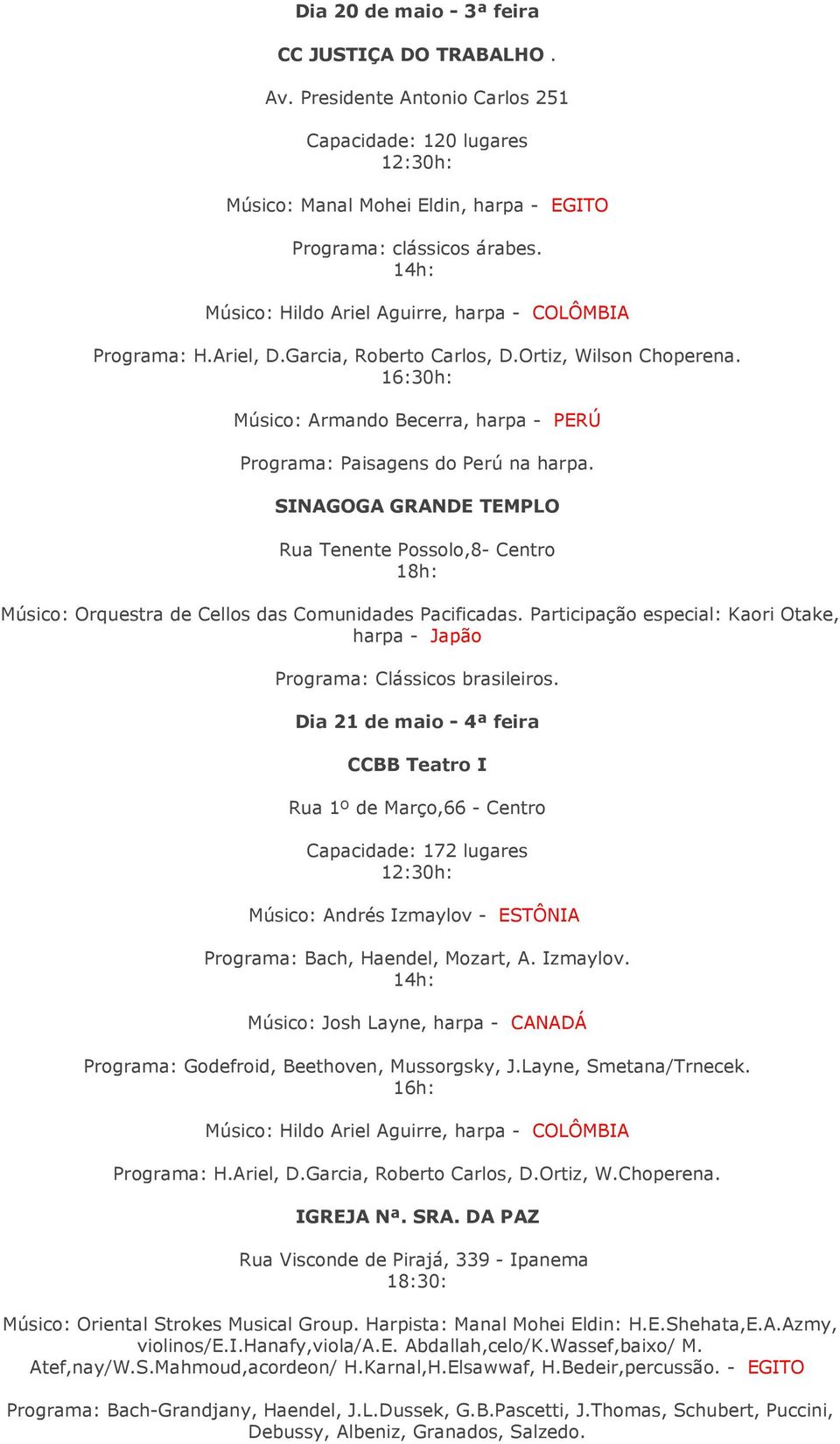 16:30h: Músico: Armando Becerra, harpa - PERÚ Programa: Paisagens do Perú na harpa. SINAGOGA GRANDE TEMPLO Rua Tenente Possolo,8- Centro Músico: Orquestra de Cellos das Comunidades Pacificadas.