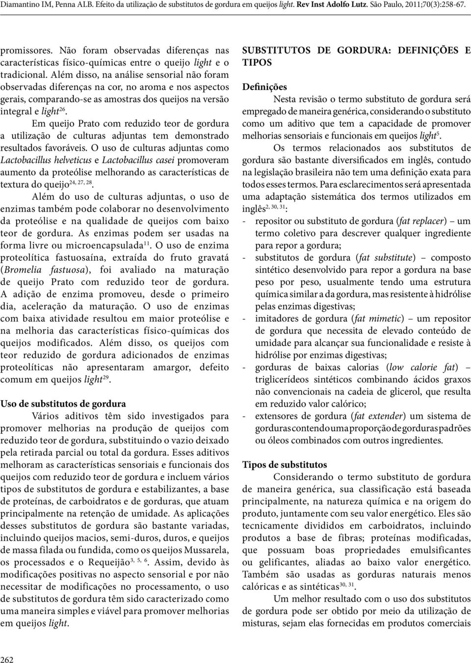 Em queijo Prato com reduzido teor de gordura a utilização de culturas adjuntas tem demonstrado resultados favoráveis.