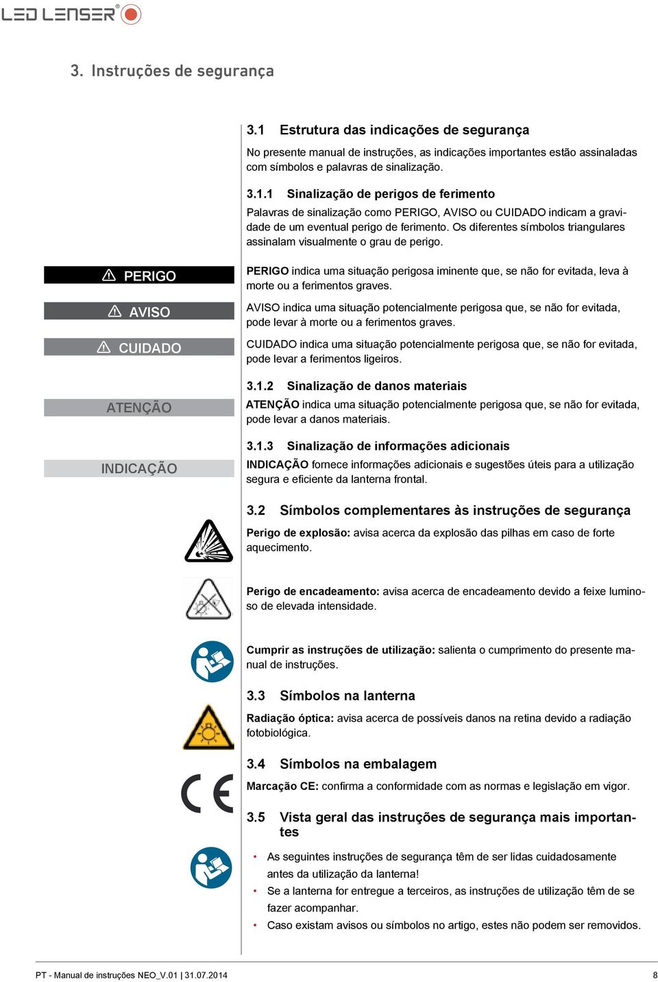 1 Perigo 1 Aviso 1 Cuidado Atenção Indicação PERIGO indica uma situação perigosa iminente que, se não for evitada, leva à morte ou a ferimentos graves.