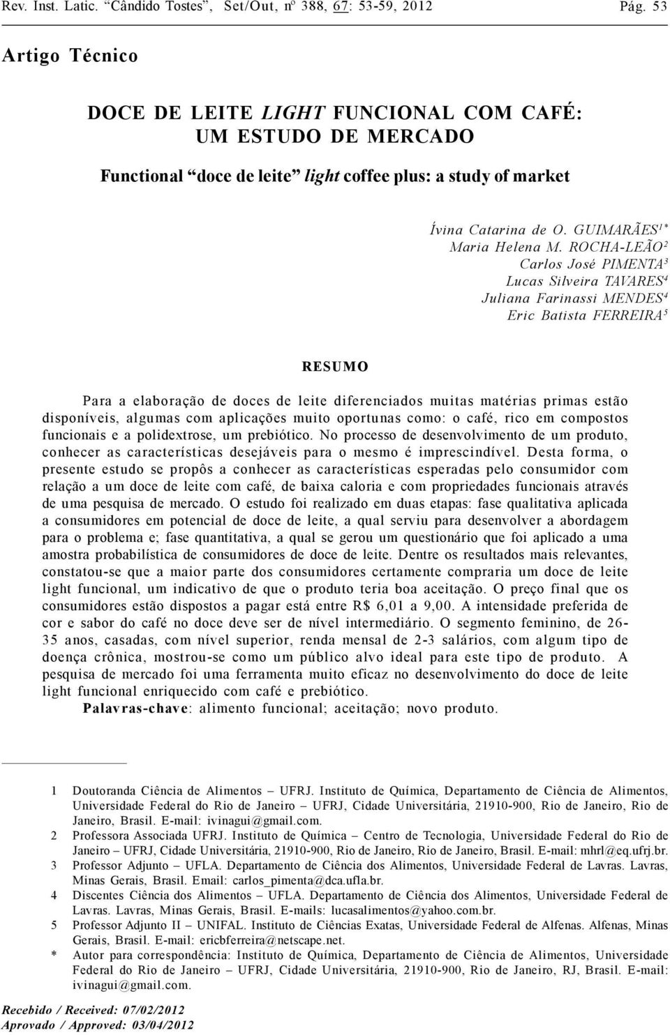 ROCHA-LEÃO 2 Carlos José PIMENTA 3 Lucas Silveira TAVARES 4 Juliana Farinassi MENDES 4 Eric Batista FERREIRA 5 RESUMO Para a elaboração de doces de leite diferenciados muitas matérias primas estão