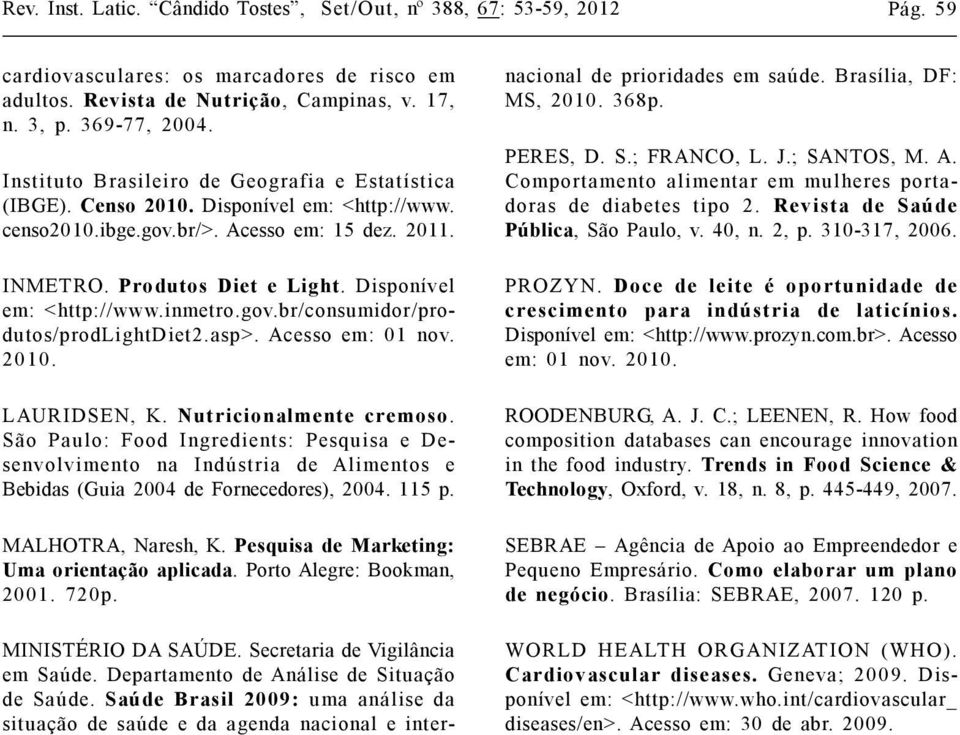 Disponível em: <http://www.inmetro.gov.br/consumidor/produtos/prodlightdiet2.asp>. Acesso em: 01 nov. 2010. LAURIDSEN, K. Nutricionalmente cremoso.