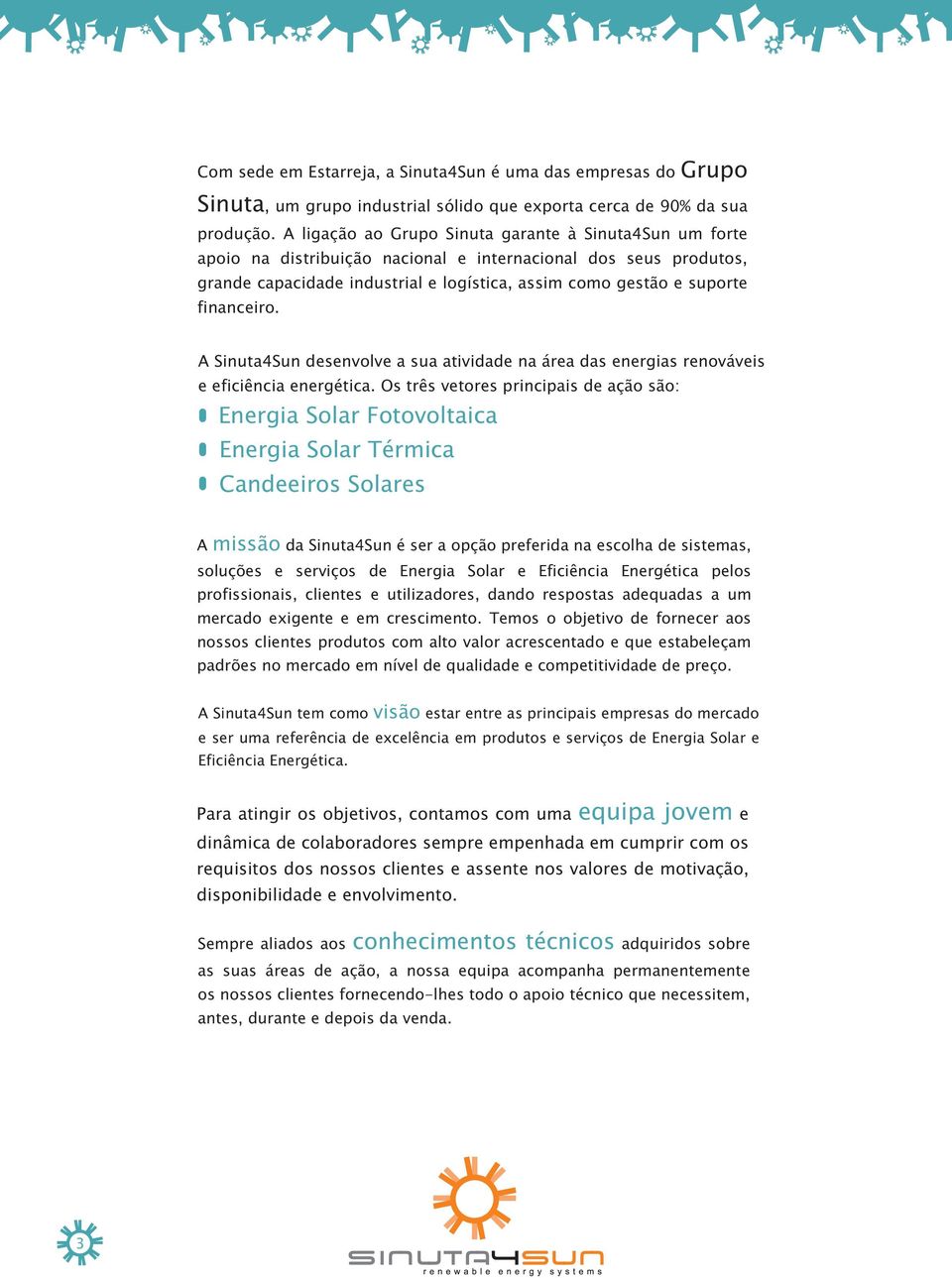 financeiro. A Sinuta4Sun desenvolve a sua atividade na área das energias renováveis e eficiência energética.