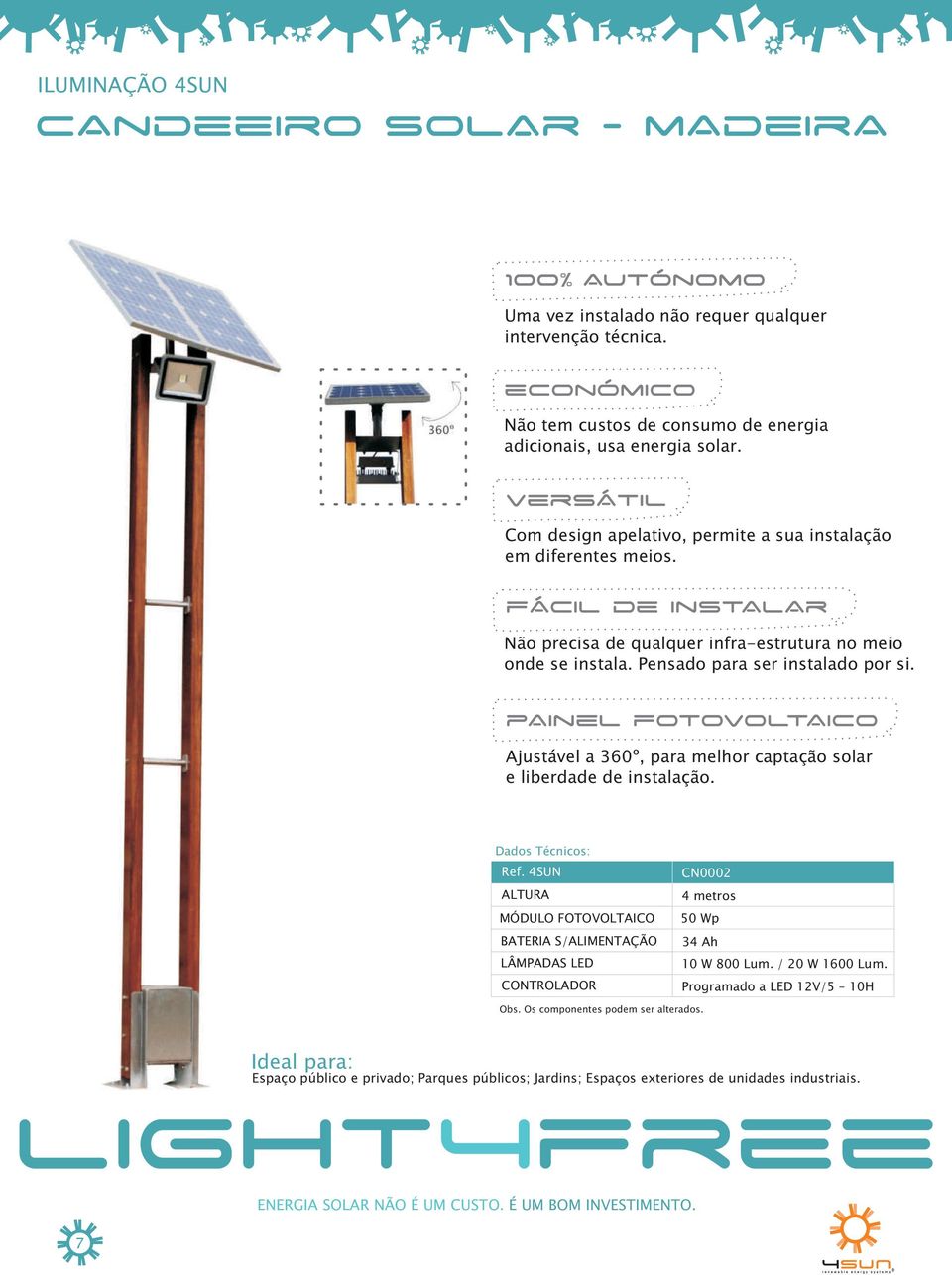 painel fotovoltaico Ajustável a 360º, para melhor captação solar e liberdade de instalação. Dados Técnicos: Ref.