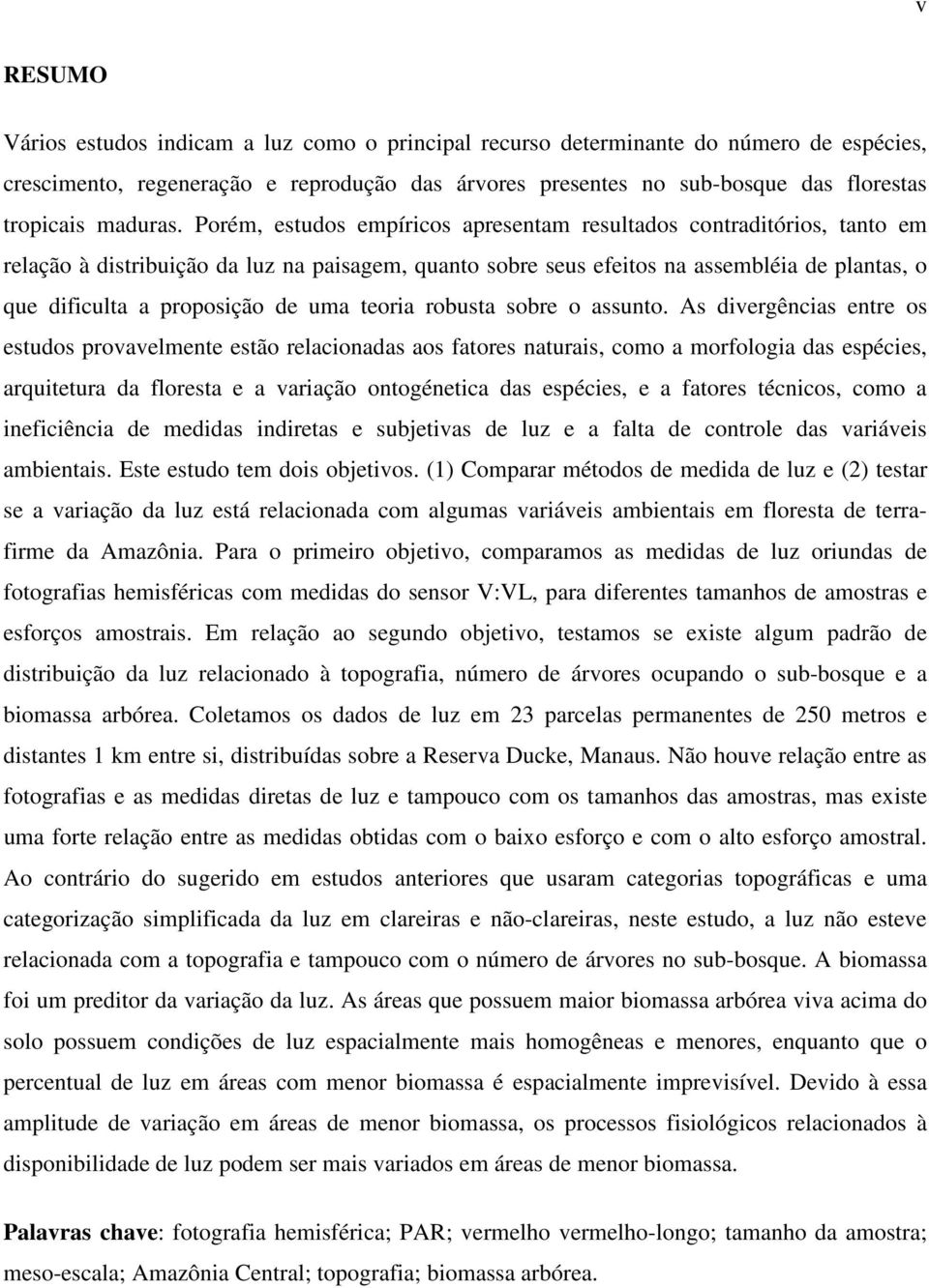 Porém, estudos empíricos apresentam resultados contraditórios, tanto em relação à distribuição da luz na paisagem, quanto sobre seus efeitos na assembléia de plantas, o que dificulta a proposição de