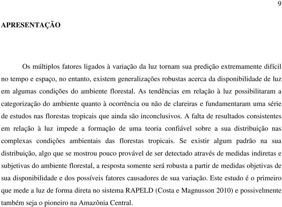 As tendências em relação à luz possibilitaram a categorização do ambiente quanto à ocorrência ou não de clareiras e fundamentaram uma série de estudos nas florestas tropicais que ainda são