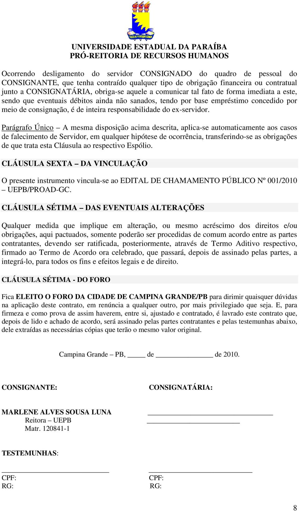 Parágrafo Único A mesma disposição acima descrita, aplica-se automaticamente aos casos de falecimento de Servidor, em qualquer hipótese de ocorrência, transferindo-se as obrigações de que trata esta