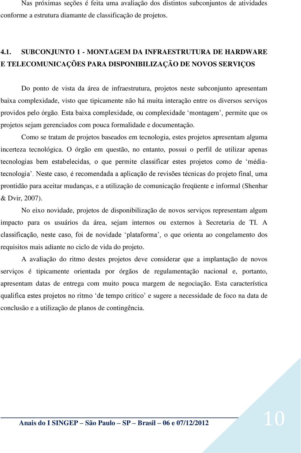 baixa complexidade, visto que tipicamente não há muita interação entre os diversos serviços providos pelo órgão.