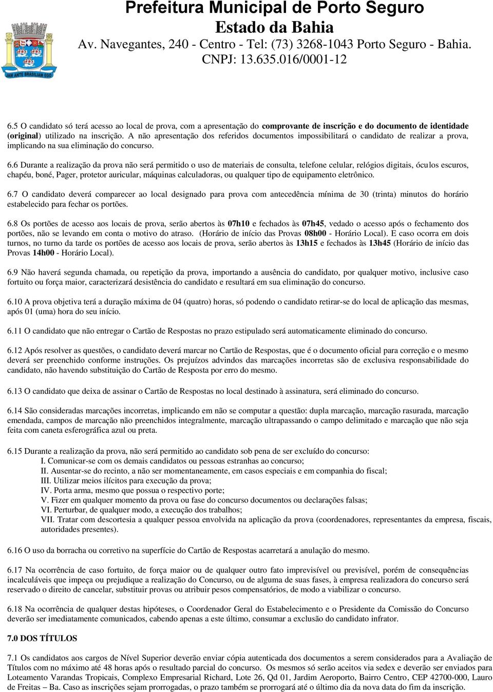 6 Durante a realização da prova não será permitido o uso de materiais de consulta, telefone celular, relógios digitais, óculos escuros, chapéu, boné, Pager, protetor auricular, máquinas calculadoras,