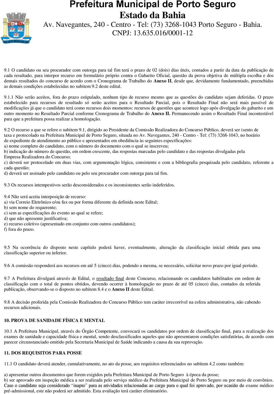 preenchidas as demais condições estabelecidas no subitem 9.2 deste edital. 9.1.1 Não serão aceitos, fora do prazo estipulado, nenhum tipo de recurso mesmo que as questões do candidato sejam deferidas.