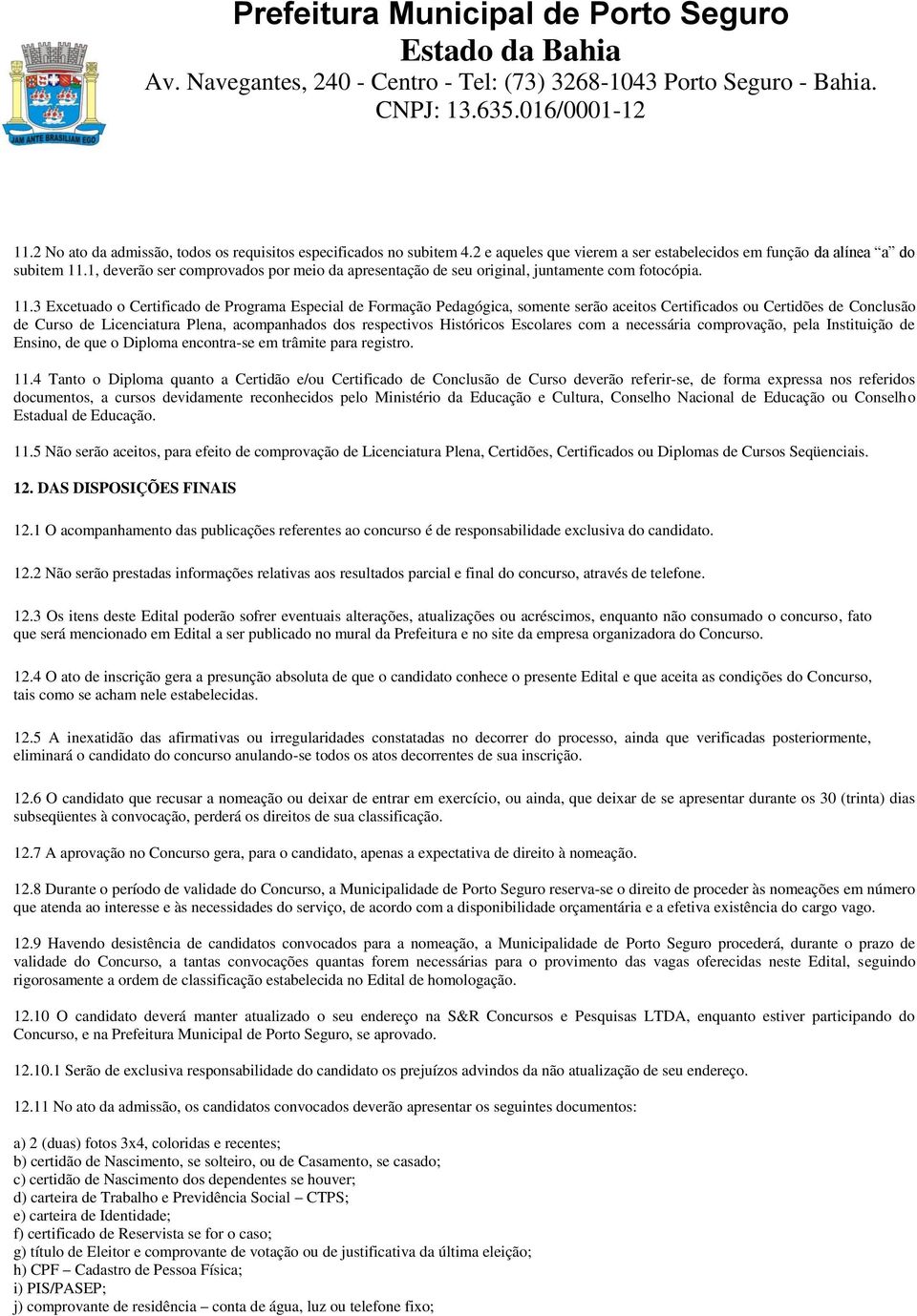 3 Excetuado o Certificado de Programa Especial de Formação Pedagógica, somente serão aceitos Certificados ou Certidões de Conclusão de Curso de Licenciatura Plena, acompanhados dos respectivos