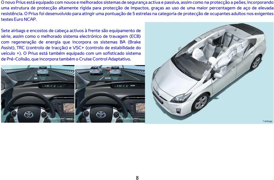O Prius foi desenvolvido para atingir uma pontuação de 5 estrelas na categoria de protecção de ocupantes adultos nos exigentes testes Euro NCAP.