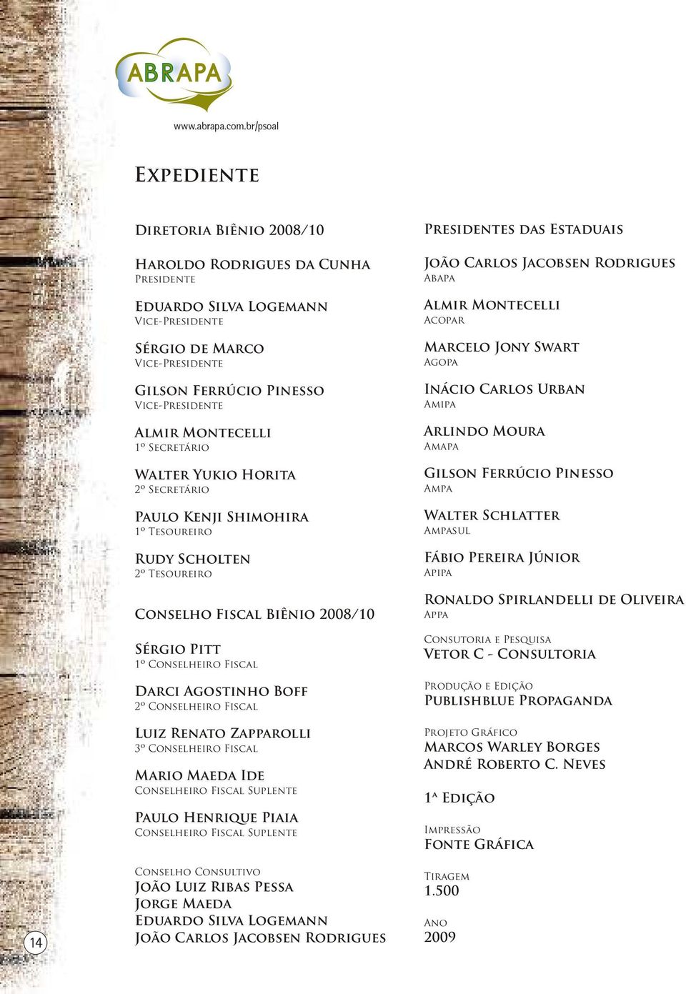 Montecelli 1º Secretário Walter Yukio Horita 2º Secretário Paulo Kenji Shimohira 1º Tesoureiro Rudy Scholten 2º Tesoureiro Conselho Fiscal Biênio 2008/10 Sérgio Pitt 1º Conselheiro Fiscal Darci