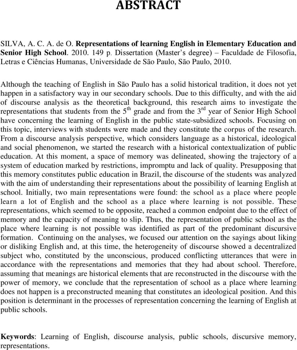 Although the teaching of English in São Paulo has a solid historical tradition, it does not yet happen in a satisfactory way in our secondary schools.