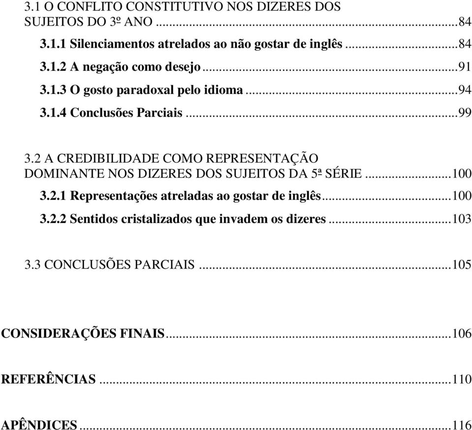 2 A CREDIBILIDADE COMO REPRESENTAÇÃO DOMINANTE NOS DIZERES DOS SUJEITOS DA 5ª SÉRIE... 100 3.2.1 Representações atreladas ao gostar de inglês.