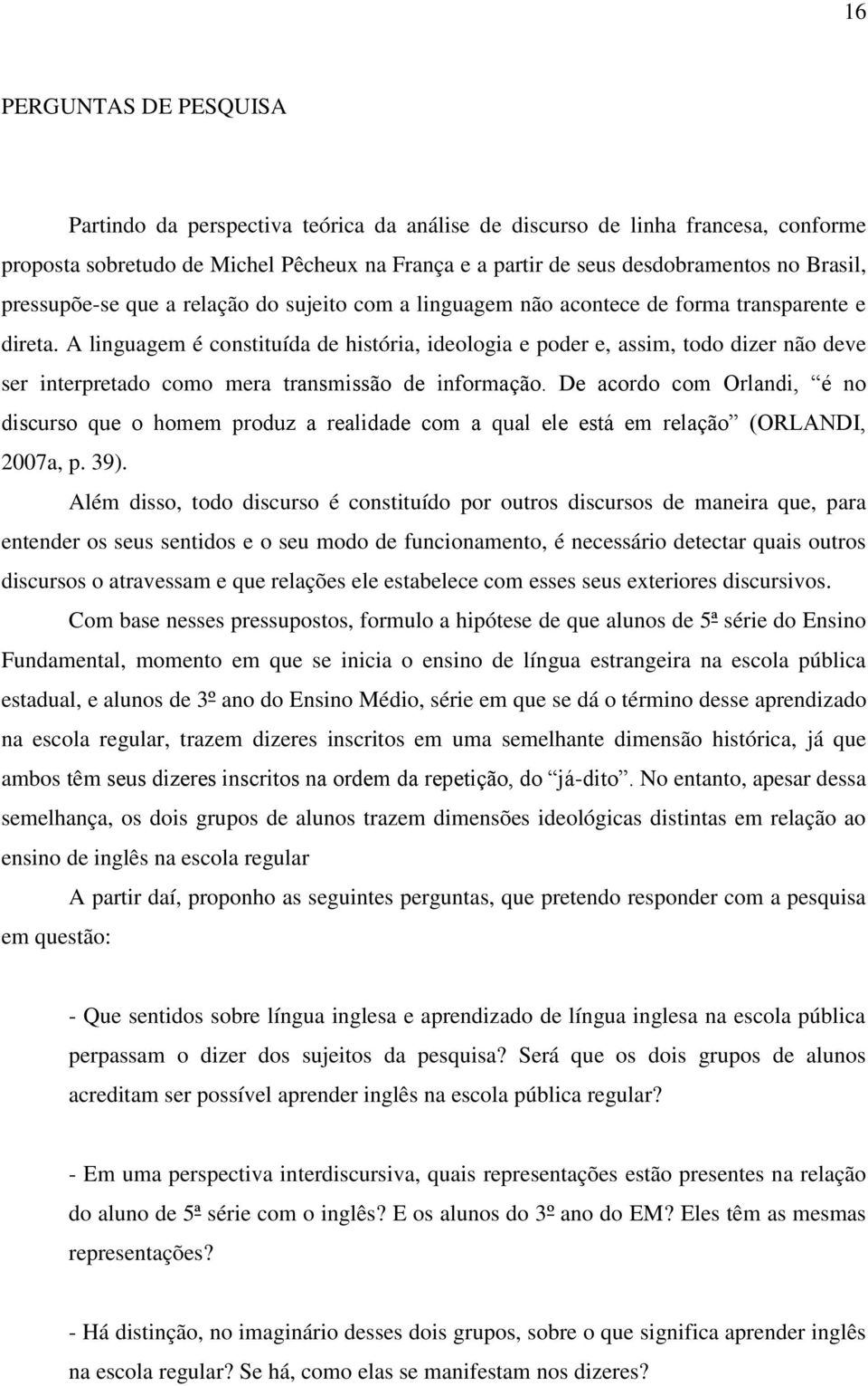 A linguagem é constituída de história, ideologia e poder e, assim, todo dizer não deve ser interpretado como mera transmissão de informação.