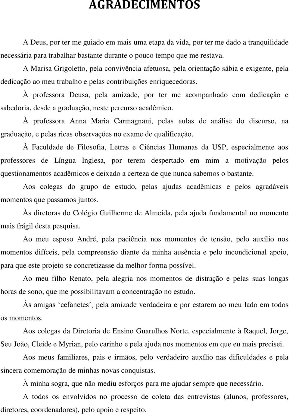 À professora Deusa, pela amizade, por ter me acompanhado com dedicação e sabedoria, desde a graduação, neste percurso acadêmico.