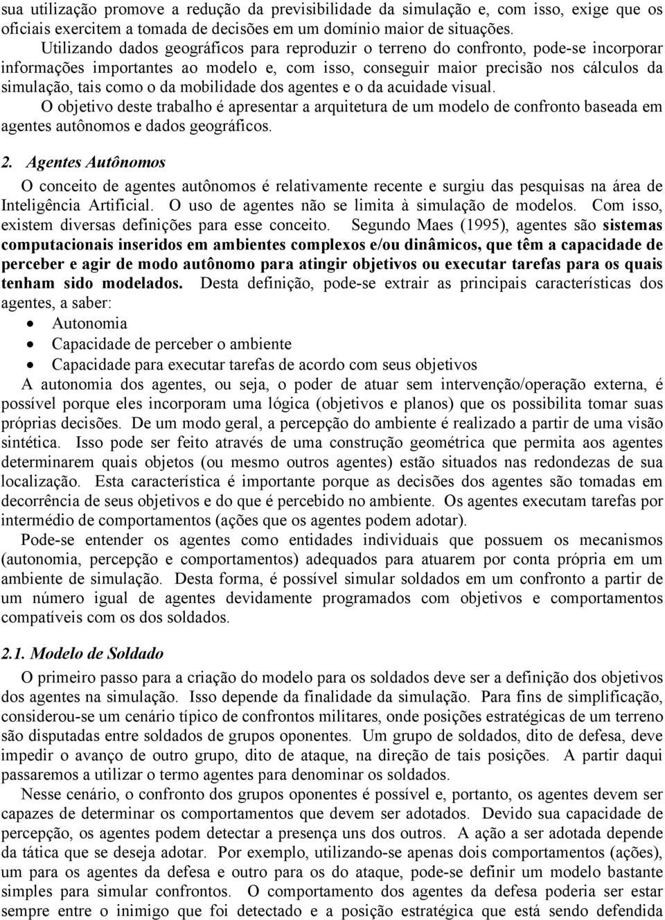 da mobilidade dos agentes e o da acuidade visual. O objetivo deste trabalho é apresentar a arquitetura de um modelo de confronto baseada em agentes autônomos e dados geográficos. 2.