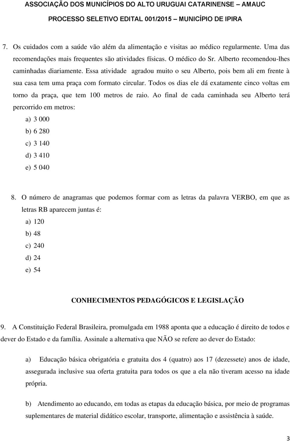 Todos os dias ele dá exatamente cinco voltas em torno da praça, que tem 100 metros de raio.