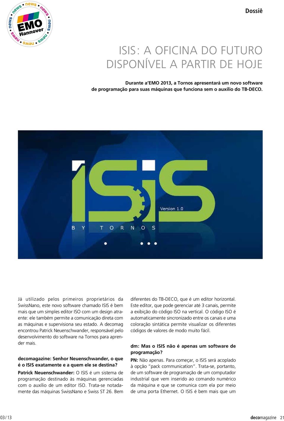 Já utilizado pelos primeiros proprietários da Swissnano, este novo software chamado ISIS é bem mais que um simples editor ISO com um design atraente : ele também permite a comunicação direta com as