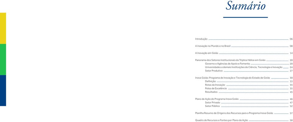 do Estado de Goiás Definição Rotas da Inovação Polos de Excelência Resultados Plano de Ação do Programa Inova Goiás Setor Privado Setor Público Planilha