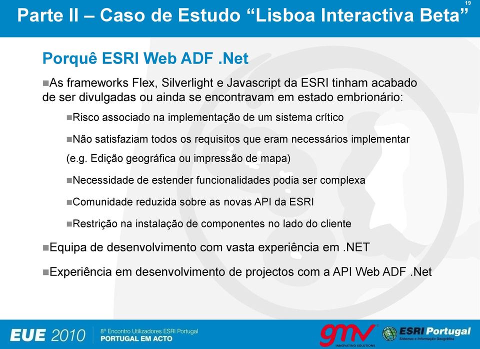 na implementação de um sistema crítico Não satisfaziam todos os requisitos que eram necessários implementar (e.g.