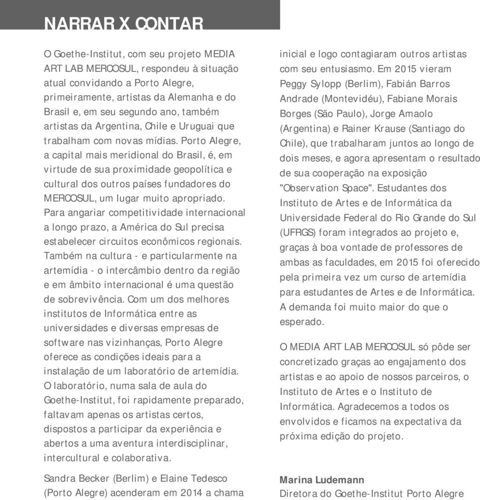 Porto Alegre, a capital mais meridional do Brasil, é, em virtude de sua proximidade geopolítica e cultural dos outros países fundadores do MERCOSUL, um lugar muito apropriado.