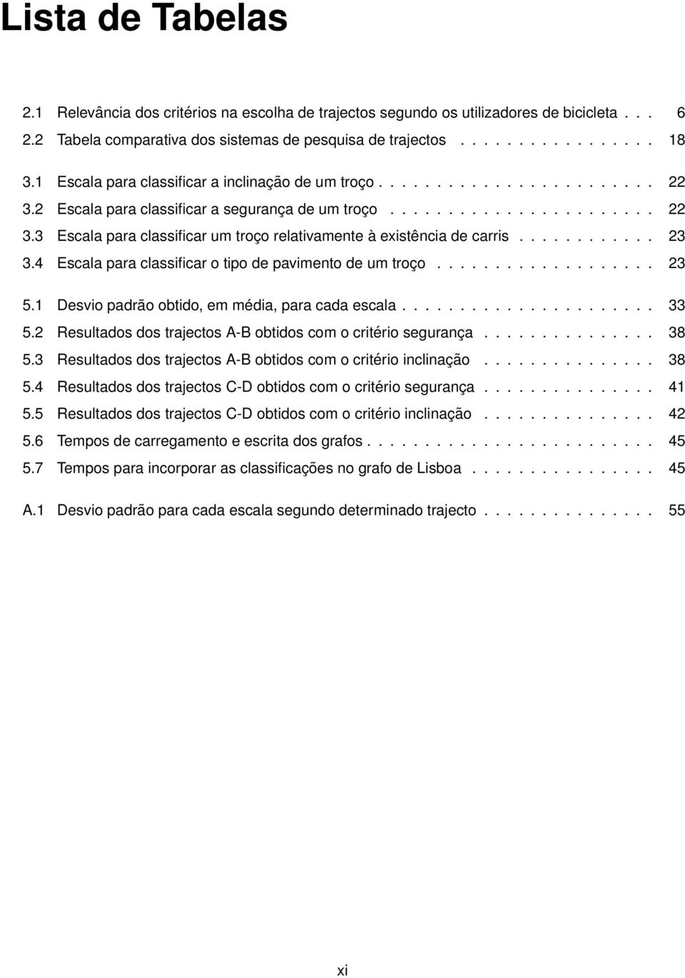 ........... 23 3.4 Escala para classificar o tipo de pavimento de um troço................... 23 5.1 Desvio padrão obtido, em média, para cada escala...................... 33 5.