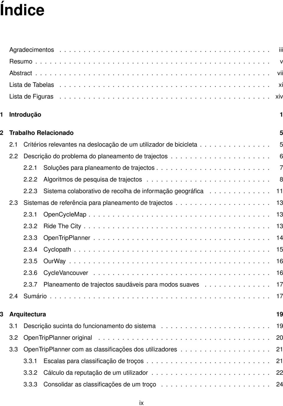 1 Critérios relevantes na deslocação de um utilizador de bicicleta............... 5 2.2 Descrição do problema do planeamento de trajectos..................... 6 2.2.1 Soluções para planeamento de trajectos.