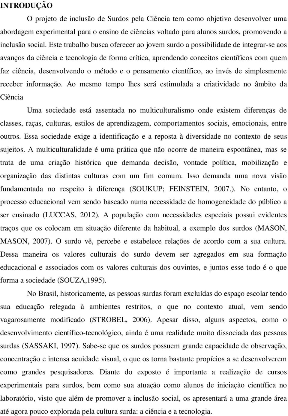 método e o pensamento científico, ao invés de simplesmente receber informação.