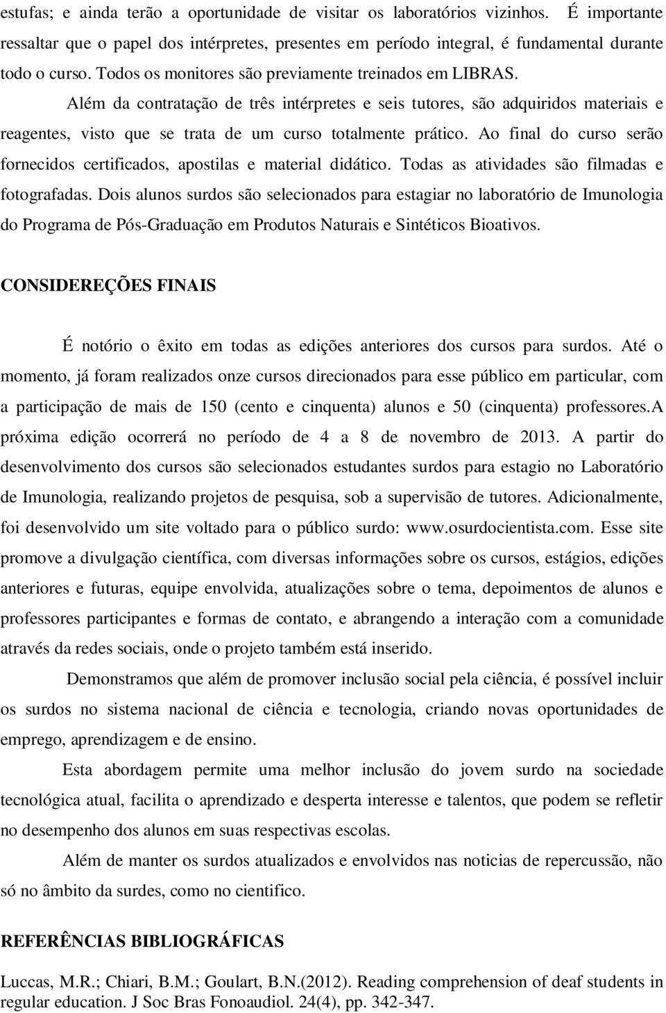 Ao final do curso serão fornecidos certificados, apostilas e material didático. Todas as atividades são filmadas e fotografadas.