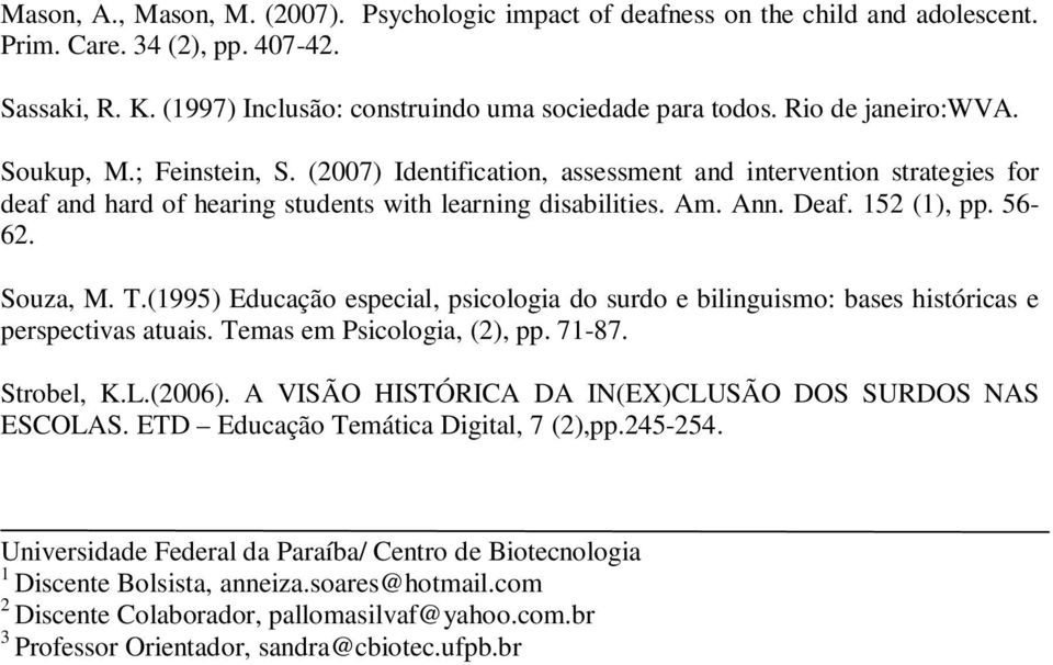152 (1), pp. 56-62. Souza, M. T.(1995) Educação especial, psicologia do surdo e bilinguismo: bases históricas e perspectivas atuais. Temas em Psicologia, (2), pp. 71-87. Strobel, K.L.(2006).
