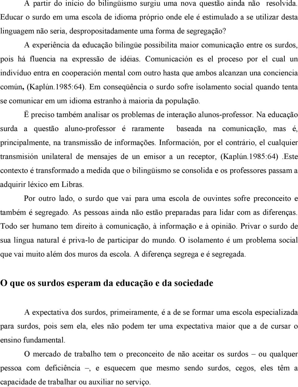 A experiência da educação bilingüe possibilita maior comunicação entre os surdos, pois há fluencia na expressão de idéias.